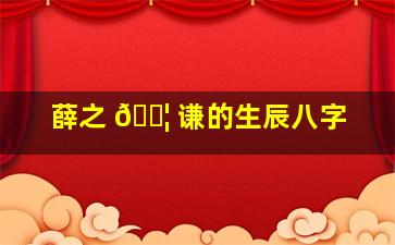 薛之 🐦 谦的生辰八字